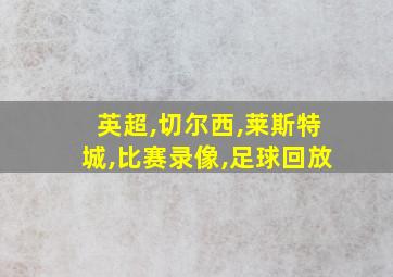 英超,切尔西,莱斯特城,比赛录像,足球回放