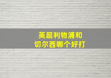 英超利物浦和切尔西哪个好打