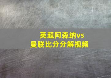 英超阿森纳vs曼联比分分解视频