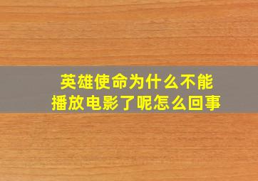 英雄使命为什么不能播放电影了呢怎么回事