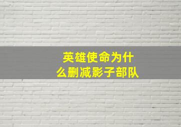 英雄使命为什么删减影子部队