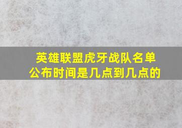 英雄联盟虎牙战队名单公布时间是几点到几点的