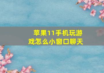 苹果11手机玩游戏怎么小窗口聊天