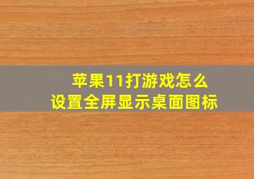 苹果11打游戏怎么设置全屏显示桌面图标