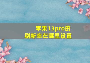 苹果13pro的刷新率在哪里设置