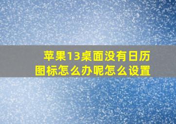 苹果13桌面没有日历图标怎么办呢怎么设置