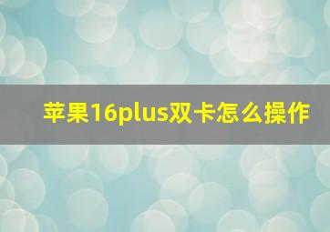 苹果16plus双卡怎么操作