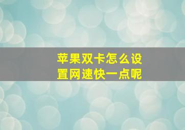 苹果双卡怎么设置网速快一点呢