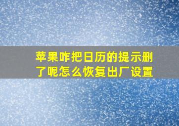 苹果咋把日历的提示删了呢怎么恢复出厂设置