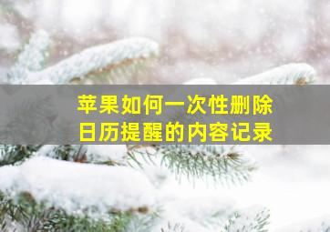 苹果如何一次性删除日历提醒的内容记录