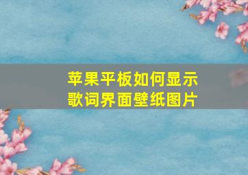 苹果平板如何显示歌词界面壁纸图片