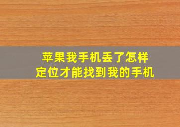 苹果我手机丢了怎样定位才能找到我的手机