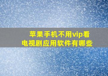 苹果手机不用vip看电视剧应用软件有哪些