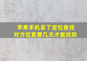 苹果手机丢了定位查找对方位置要几天才能找到