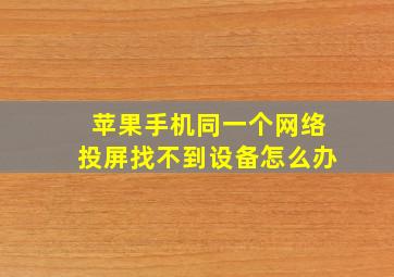 苹果手机同一个网络投屏找不到设备怎么办