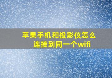 苹果手机和投影仪怎么连接到同一个wifi