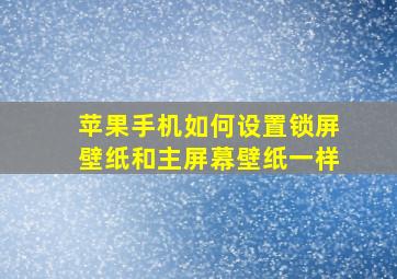 苹果手机如何设置锁屏壁纸和主屏幕壁纸一样