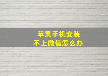 苹果手机安装不上微信怎么办