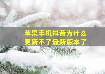 苹果手机抖音为什么更新不了最新版本了