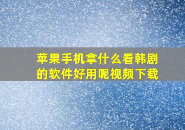 苹果手机拿什么看韩剧的软件好用呢视频下载