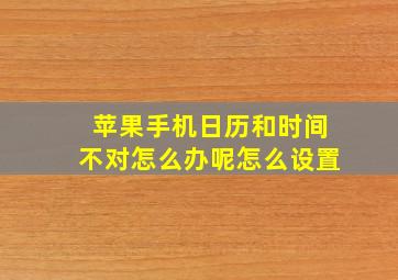 苹果手机日历和时间不对怎么办呢怎么设置