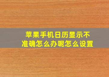 苹果手机日历显示不准确怎么办呢怎么设置