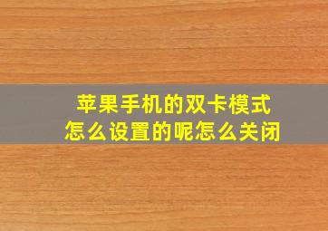 苹果手机的双卡模式怎么设置的呢怎么关闭