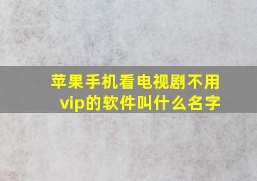 苹果手机看电视剧不用vip的软件叫什么名字