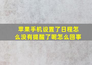 苹果手机设置了日程怎么没有提醒了呢怎么回事