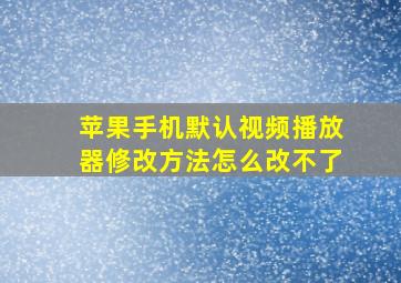 苹果手机默认视频播放器修改方法怎么改不了