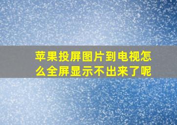 苹果投屏图片到电视怎么全屏显示不出来了呢