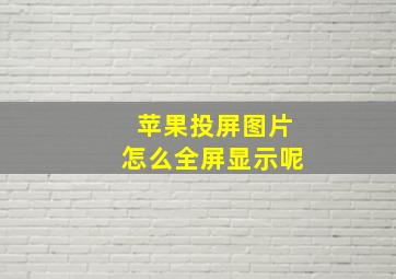 苹果投屏图片怎么全屏显示呢