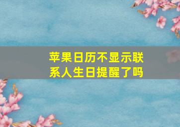 苹果日历不显示联系人生日提醒了吗