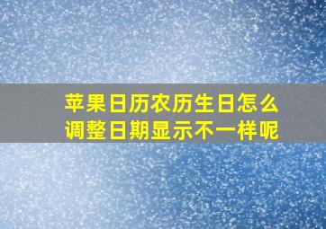 苹果日历农历生日怎么调整日期显示不一样呢