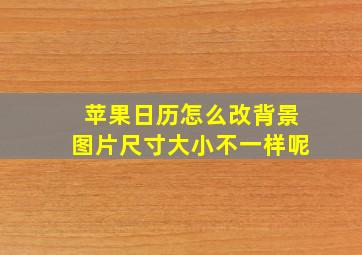 苹果日历怎么改背景图片尺寸大小不一样呢