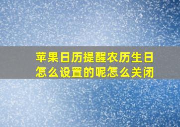 苹果日历提醒农历生日怎么设置的呢怎么关闭