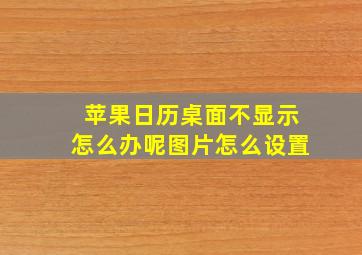 苹果日历桌面不显示怎么办呢图片怎么设置