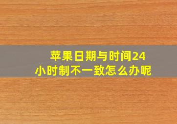 苹果日期与时间24小时制不一致怎么办呢