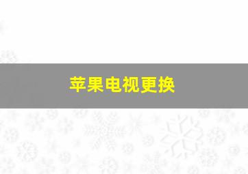 苹果电视更换