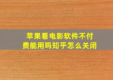 苹果看电影软件不付费能用吗知乎怎么关闭