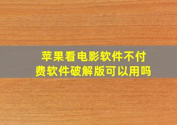 苹果看电影软件不付费软件破解版可以用吗