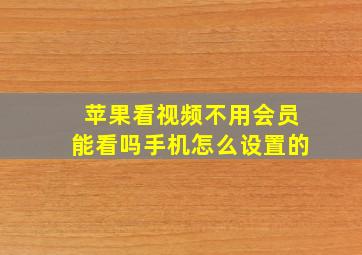 苹果看视频不用会员能看吗手机怎么设置的