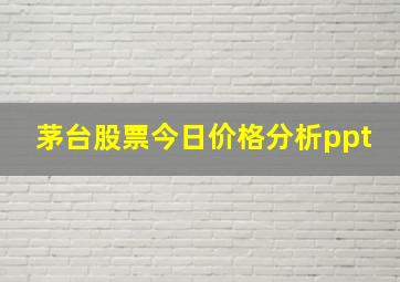 茅台股票今日价格分析ppt