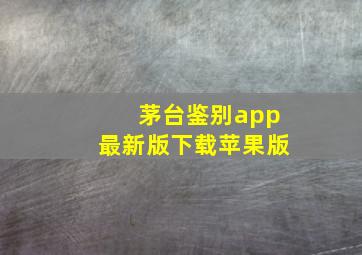 茅台鉴别app最新版下载苹果版