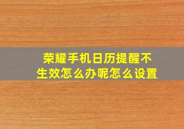 荣耀手机日历提醒不生效怎么办呢怎么设置