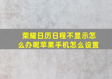 荣耀日历日程不显示怎么办呢苹果手机怎么设置