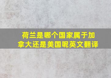 荷兰是哪个国家属于加拿大还是美国呢英文翻译