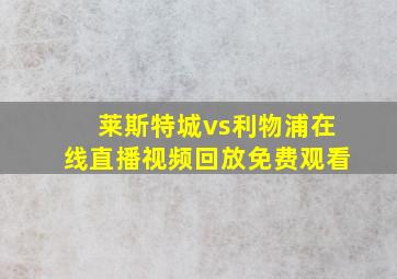 莱斯特城vs利物浦在线直播视频回放免费观看