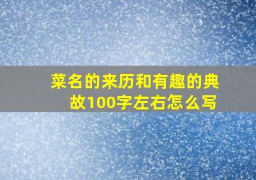 菜名的来历和有趣的典故100字左右怎么写