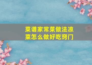 菜谱家常菜做法凉菜怎么做好吃窍门